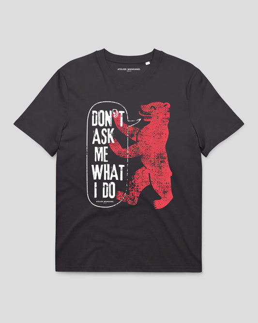Don't Ask Me What I Do - Organic Cotton