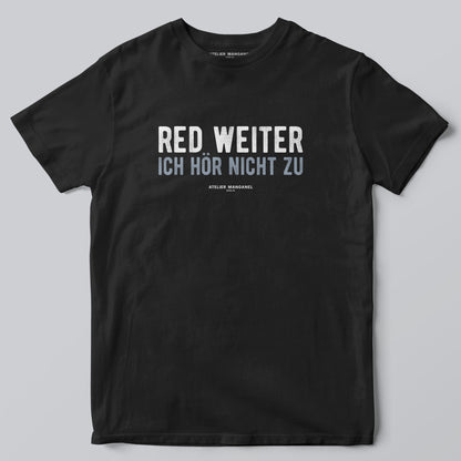 Red weiter. Ich hör nicht zu.