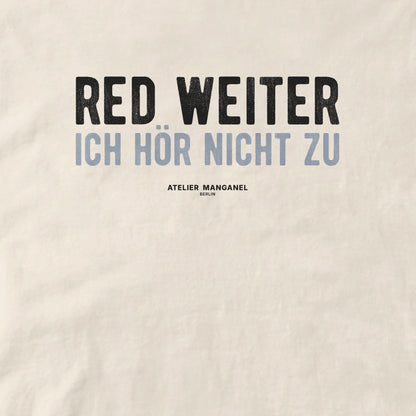 Red weiter. Ich hör nicht zu.