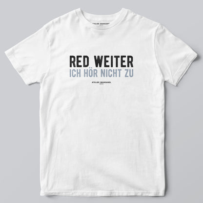 Red weiter. Ich hör nicht zu.